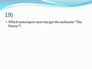 19)
 Which motorsport racer has got the nickname “The
Doctor”?
 