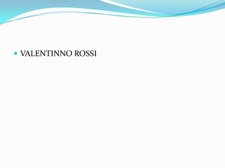  VALENTINNO ROSSI
 