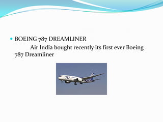  BOEING 787 DREAMLINER
Air India bought recently its first ever Boeing
787 Dreamliner
 