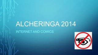 ALCHERINGA 2014
INTERNET AND COMICS

 