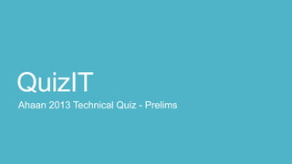 QuizIT
Ahaan 2013 Technical Quiz - Prelims
 