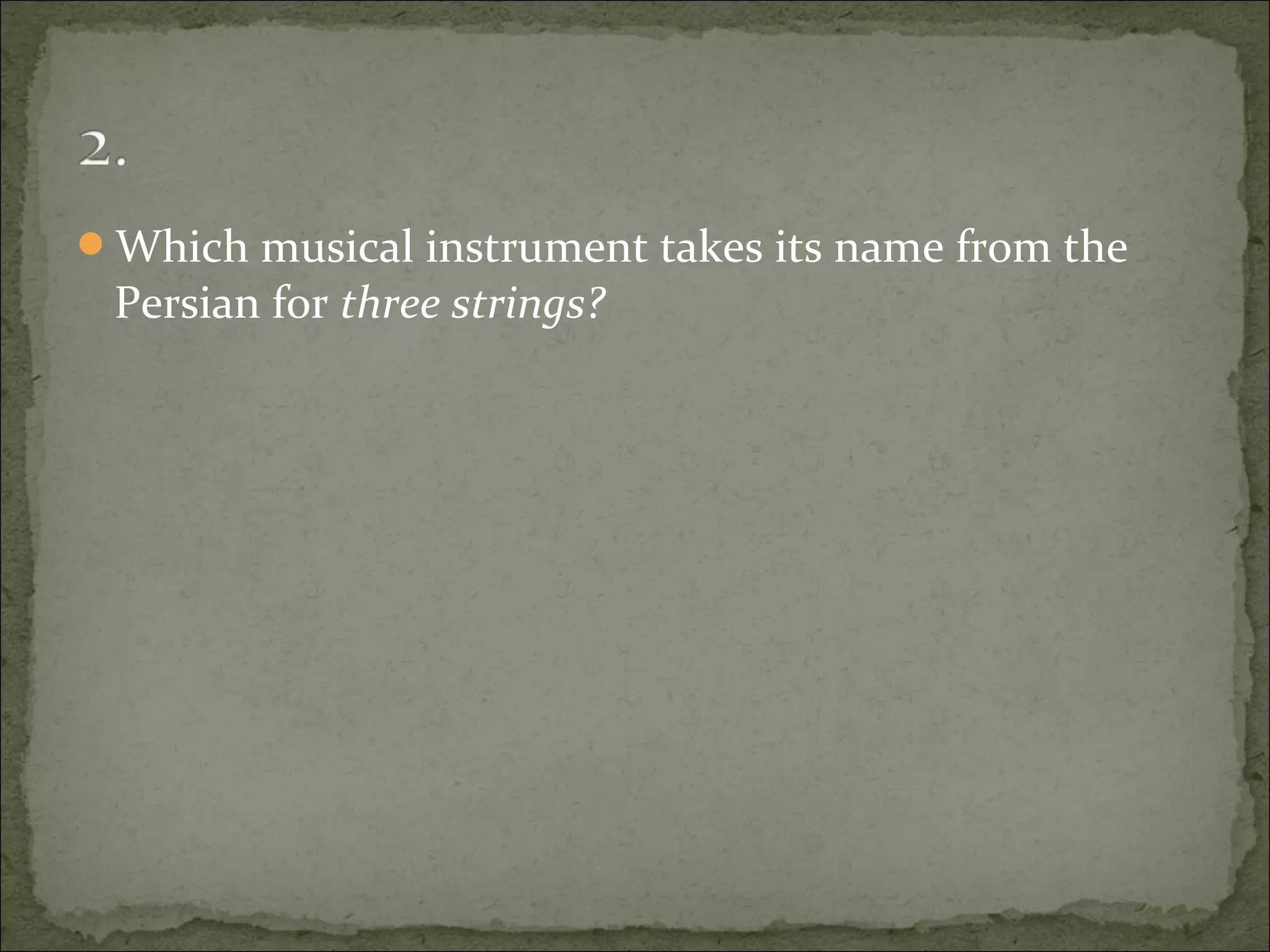 Which musical instrument takes its name from the
Persian for three strings?
 