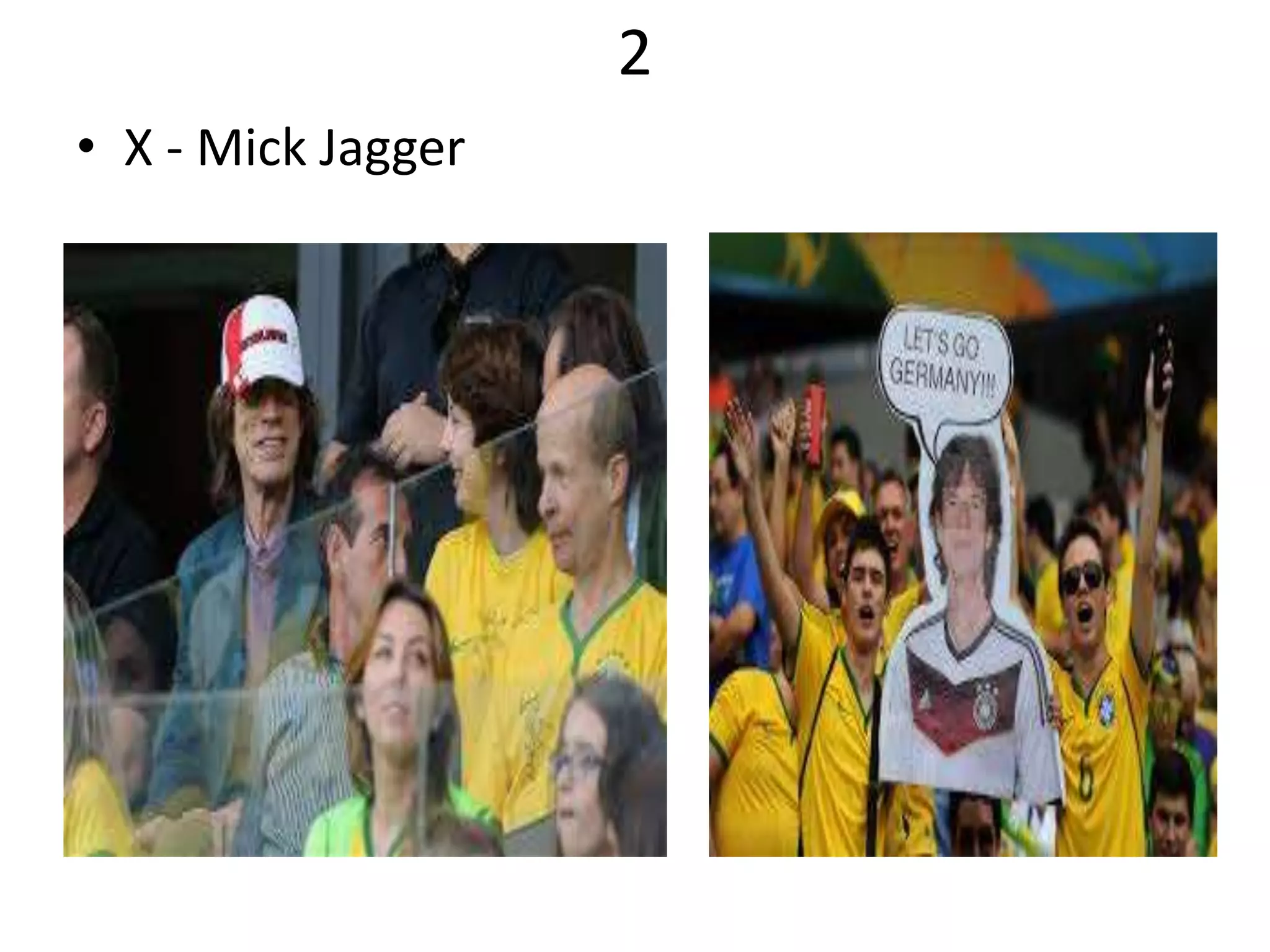 2
• X - Mick Jagger
 