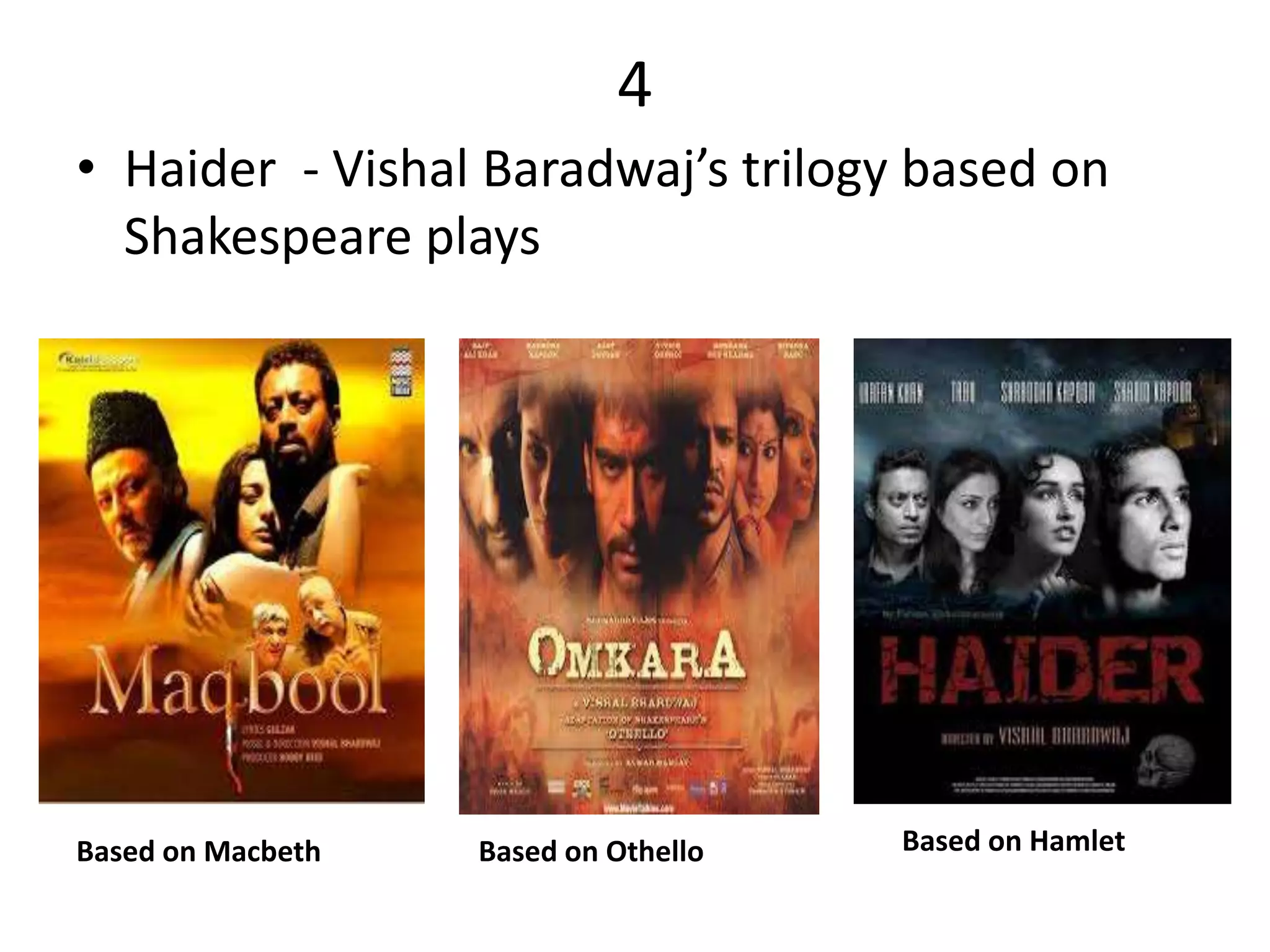 4
• Haider - Vishal Baradwaj’s trilogy based on
Shakespeare plays
Based on Macbeth Based on Othello Based on Hamlet
 