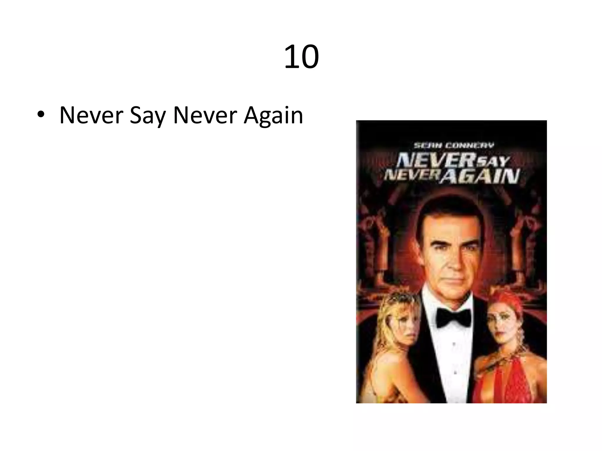 10
• Never Say Never Again
 