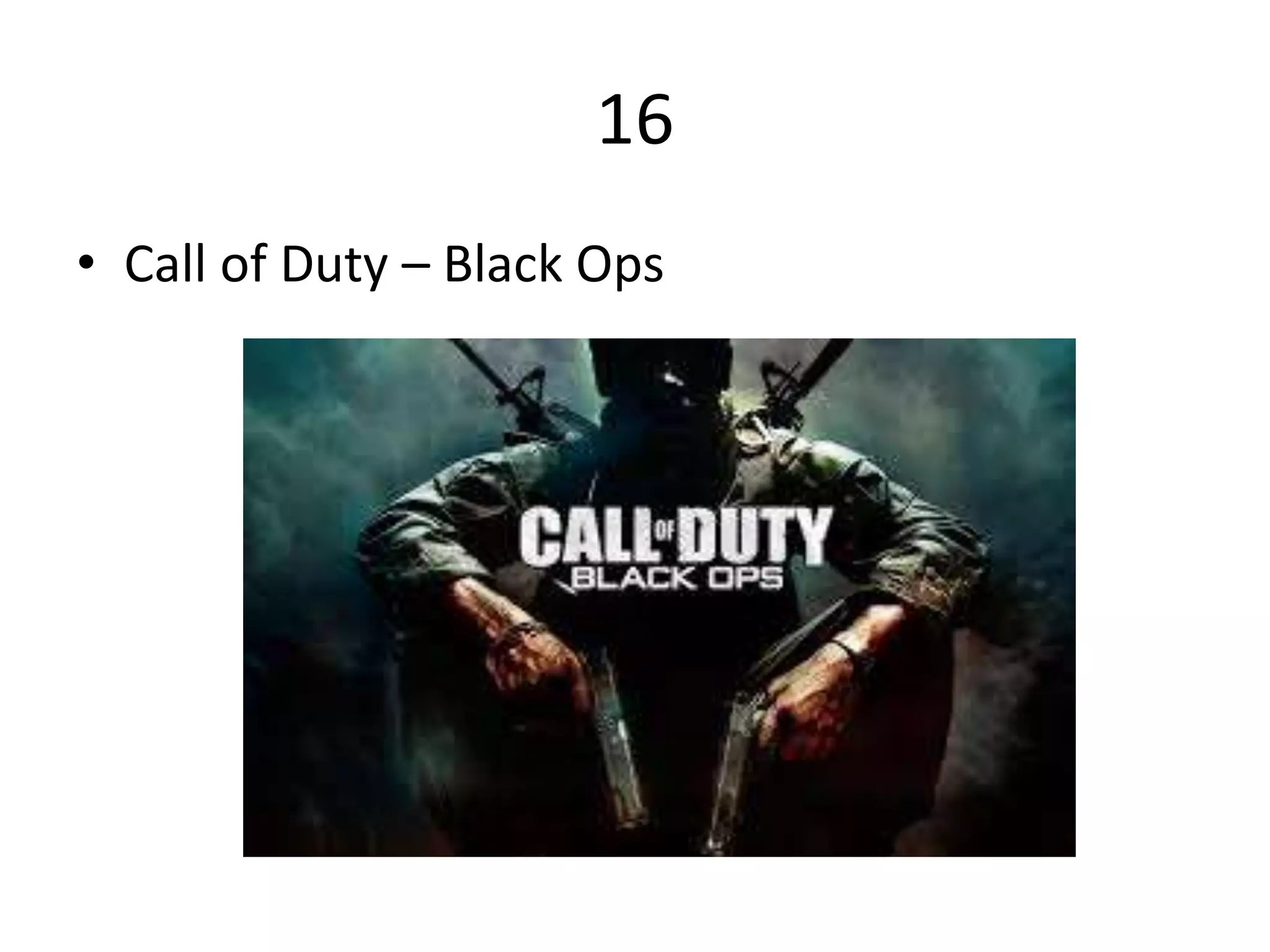 16
• Call of Duty – Black Ops
 