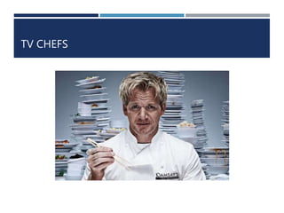 TV CHEFS 
 