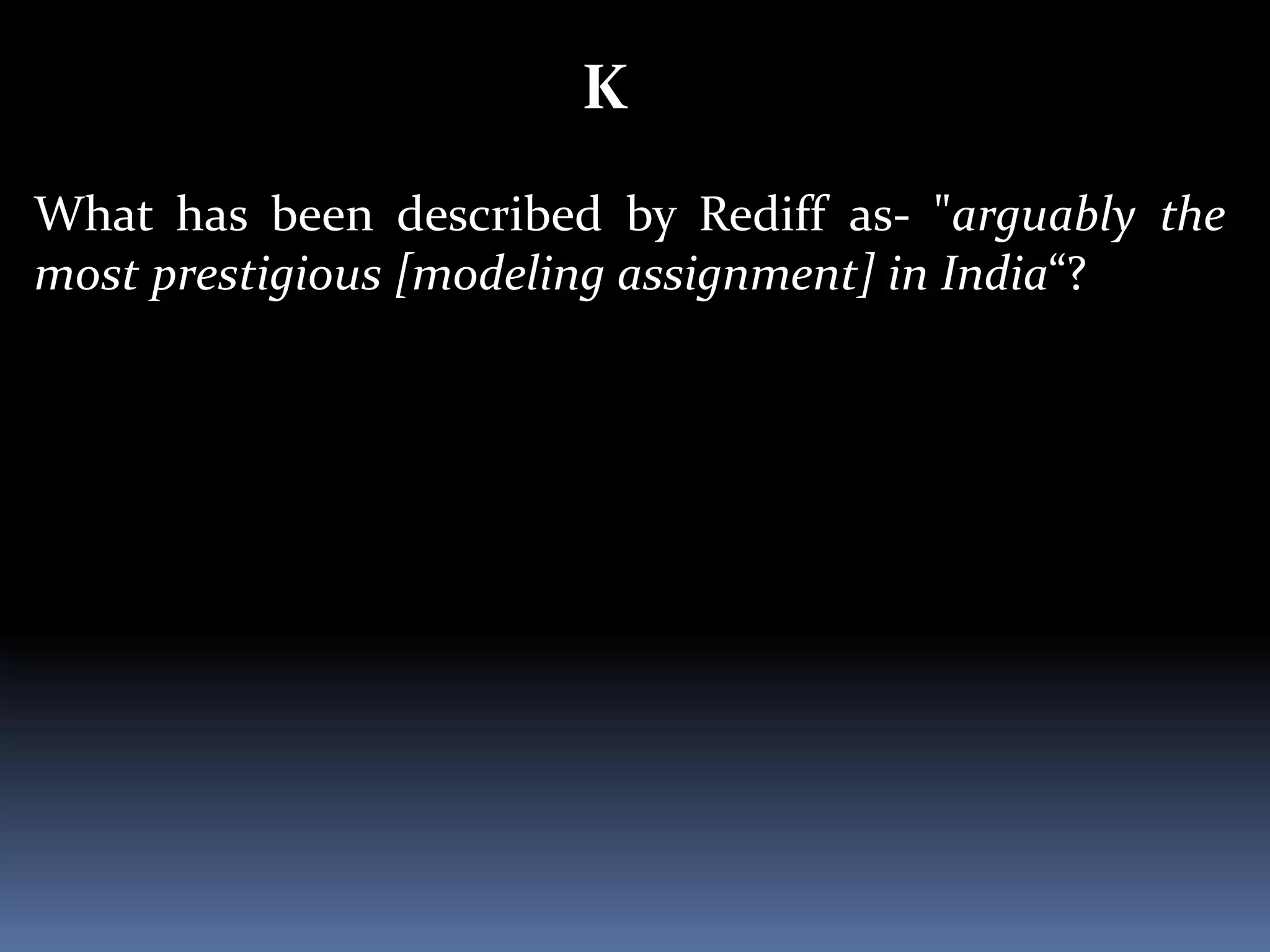 K
What has been described by Rediff as- "arguably the
most prestigious [modeling assignment] in India“?
 