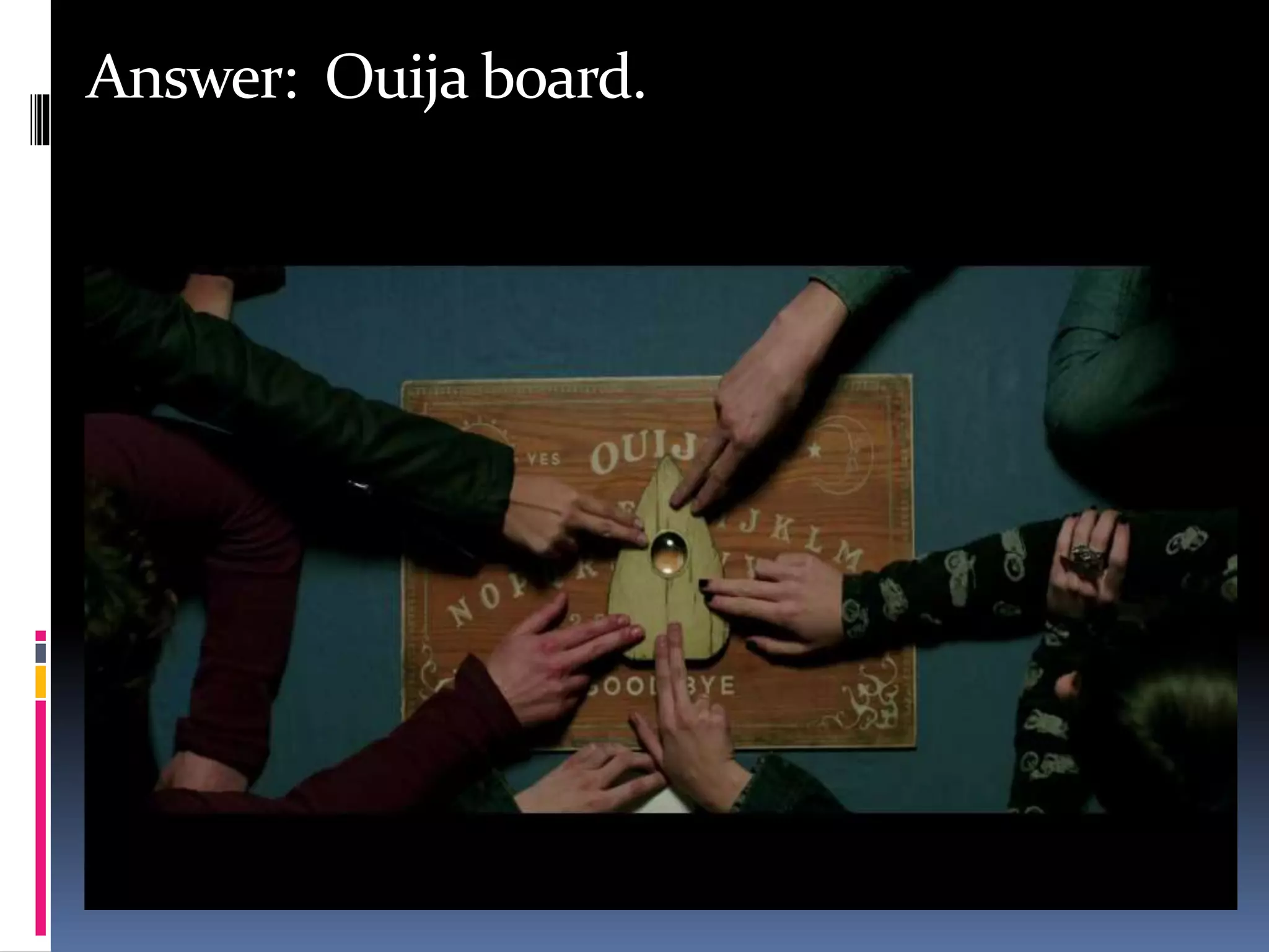 Answer: Ouija board.
 