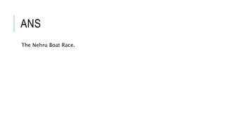 ANS
The Nehru Boat Race.
 