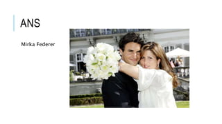 ANS
Mirka Federer
 