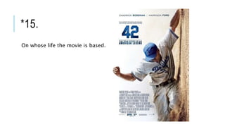 *15.
On whose life the movie is based.
 