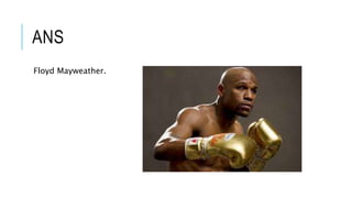 ANS
Floyd Mayweather.
 