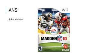 ANS
John Madden
 
