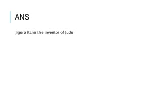 ANS
Jigoro Kano the inventor of Judo
 