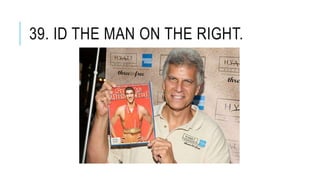39. ID THE MAN ON THE RIGHT.
 