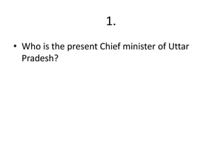 1.
• Who is the present Chief minister of Uttar
Pradesh?
 
