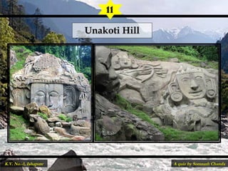 Unakoti HillUnakoti Hill
11
A quiz by Somnath ChandaK.V. No.-1, Ishapore
 