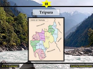 TripuraTripura
18
A quiz by Somnath ChandaK.V. No.-1, Ishapore
 