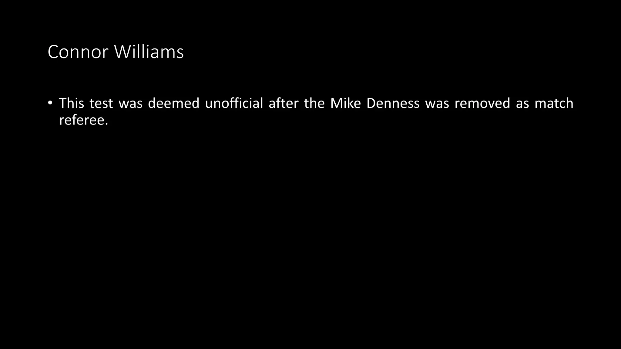 Connor Williams
• This test was deemed unofficial after the Mike Denness was removed as match
referee.
 