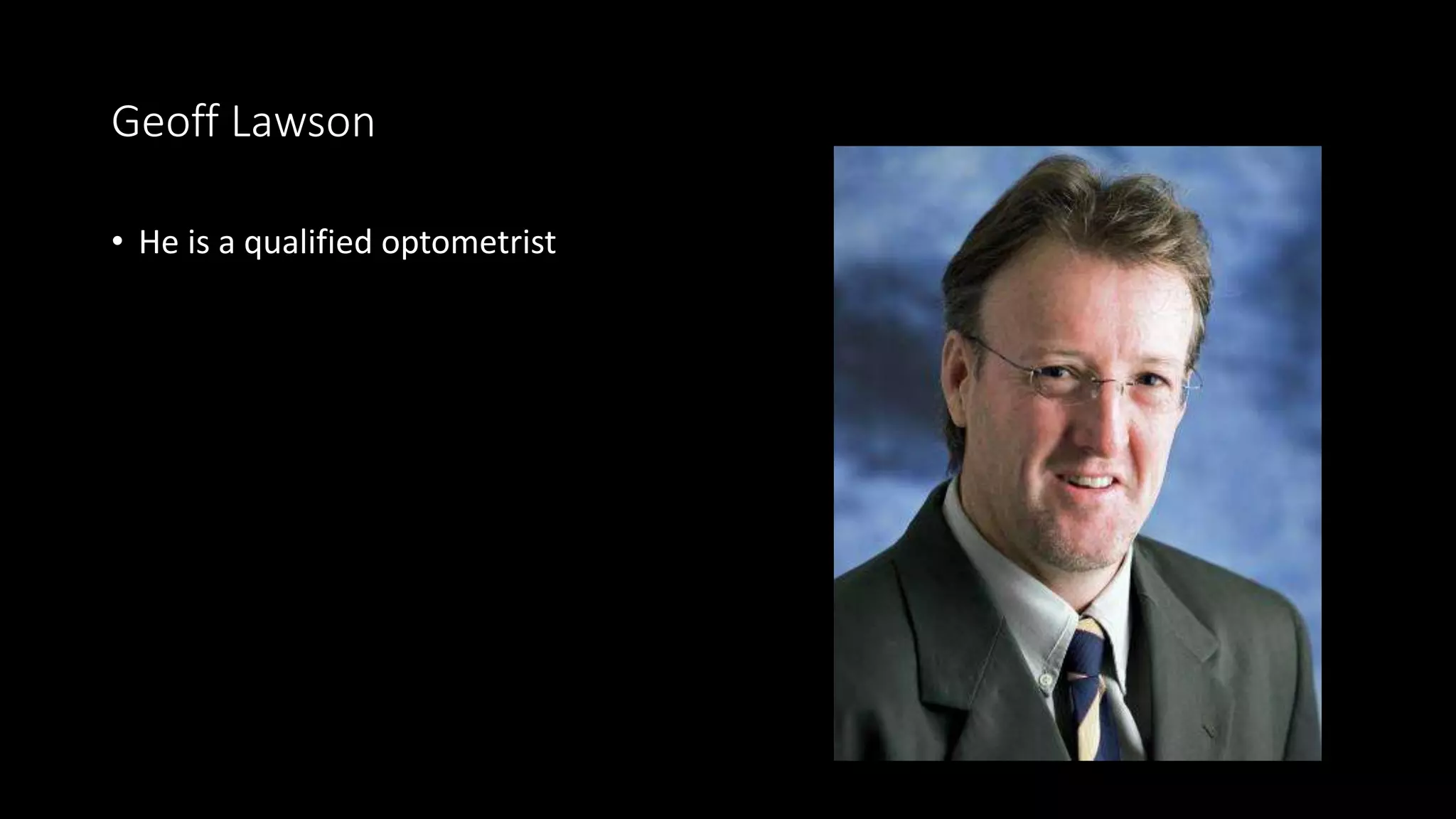 Geoff Lawson
• He is a qualified optometrist
 