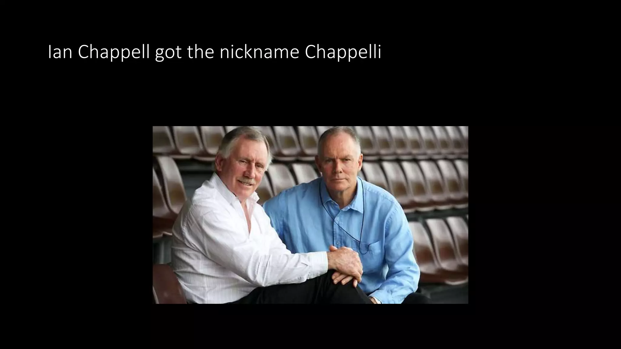 Ian Chappell got the nickname Chappelli
 
