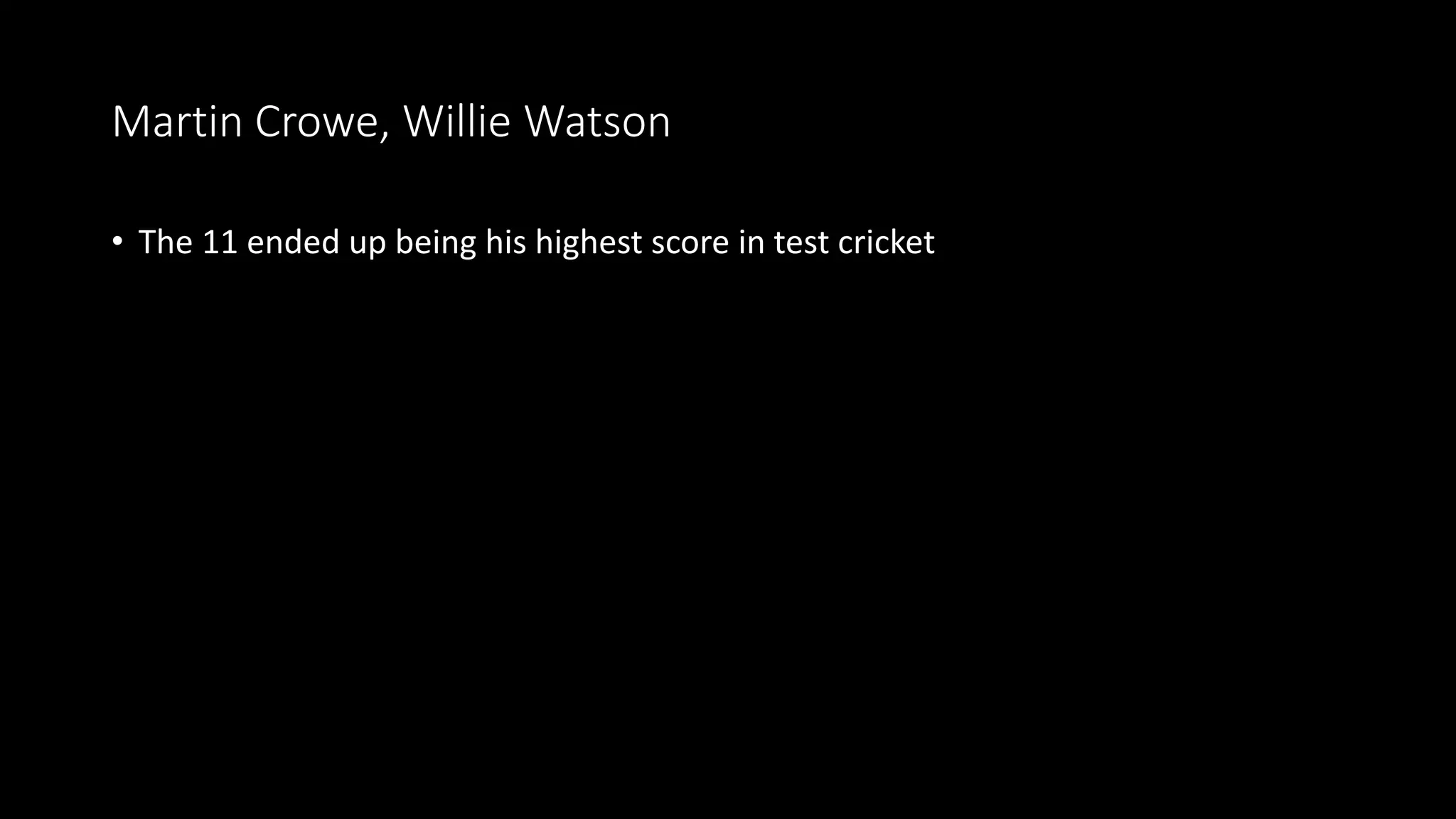 Martin Crowe, Willie Watson
• The 11 ended up being his highest score in test cricket
 