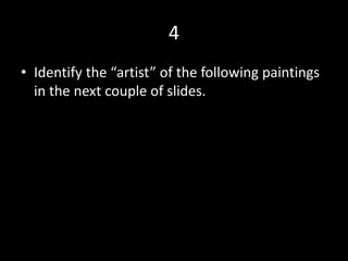 4
• Identify the “artist” of the following paintings
in the next couple of slides.
 