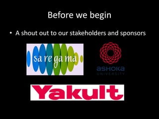 Before we begin
• A shout out to our stakeholders and sponsors
 