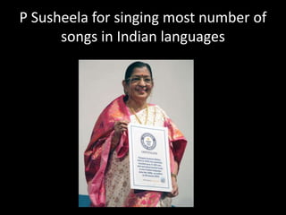 P Susheela for singing most number of
songs in Indian languages
 