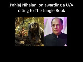 Pahlaj Nihalani on awarding a U/A
rating to The Jungle Book
 