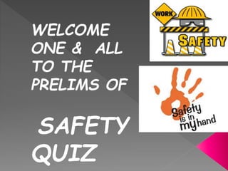 WELCOME
ONE & ALL
TO THE
PRELIMS OF
SAFETY
QUIZ
 