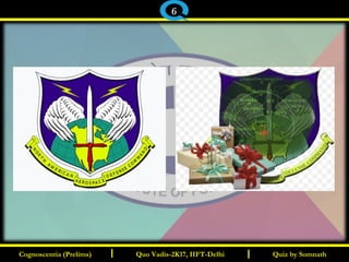 I I Quiz by SomnathQuiz by SomnathCognoscentia (Prelims)Cognoscentia (Prelims) Quo Vadis-2K17, IIFT-DelhiQuo Vadis-2K17, IIFT-Delhi
6
 