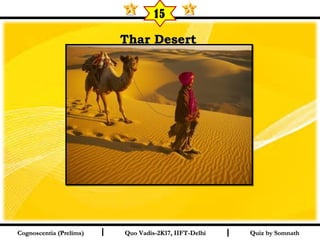 I I
Thar DesertThar Desert  
Quiz by SomnathQuiz by SomnathCognoscentia (Prelims)Cognoscentia (Prelims) Quo Vadis-2K17, IIFT-DelhiQuo Vadis-2K17, IIFT-Delhi
15
 