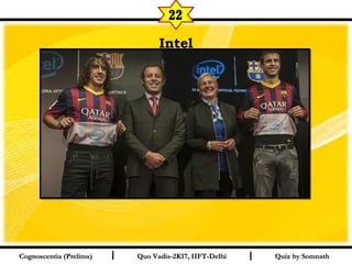 I I
IntelIntel
Quiz by SomnathQuiz by SomnathCognoscentia (Prelims)Cognoscentia (Prelims) Quo Vadis-2K17, IIFT-DelhiQuo Vadis-2K17, IIFT-Delhi
22
 