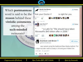I I
Which portmanteau
word is said to be the
reason behind these
vitriolic comments
among the
tech-minded
twitteratis?
Quiz by SomnathQuiz by SomnathCognoscentia (Prelims)Cognoscentia (Prelims) Quo Vadis-2K17, IIFT-DelhiQuo Vadis-2K17, IIFT-Delhi
18
 