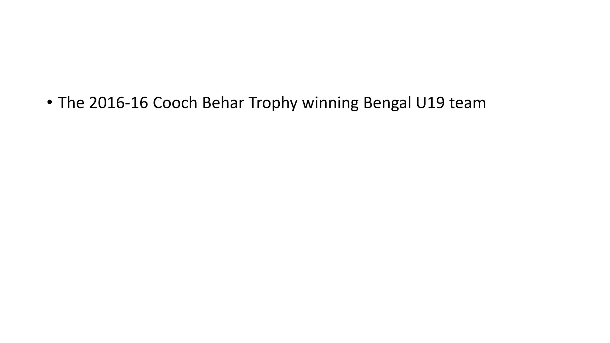 • The 2016-16 Cooch Behar Trophy winning Bengal U19 team
 