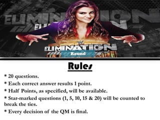 Rules
* 20 questions.
* Each correct answer results 1 point.
* Half Points, as specified, will be available.
* Star-marked questions (1, 5, 10, 15 & 20) will be counted to
break the ties.
* Every decision of the QM is final.
 
