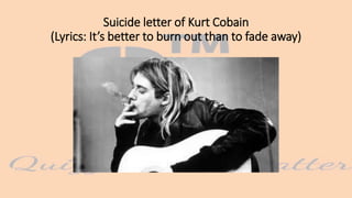Suicide letter of Kurt Cobain
(Lyrics: It’s better to burn out than to fade away)
 