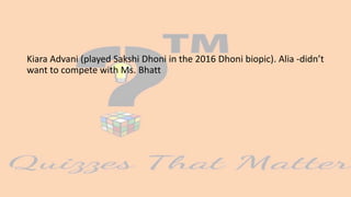 Kiara Advani (played Sakshi Dhoni in the 2016 Dhoni biopic). Alia -didn’t
want to compete with Ms. Bhatt
 