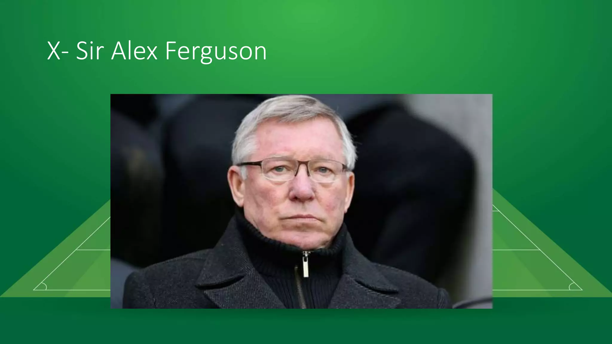 X- Sir Alex Ferguson
 
