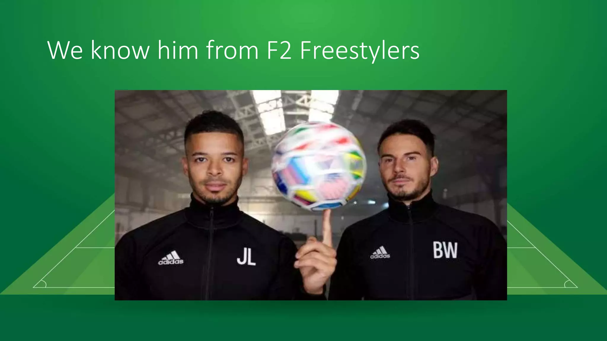 We know him from F2 Freestylers
 