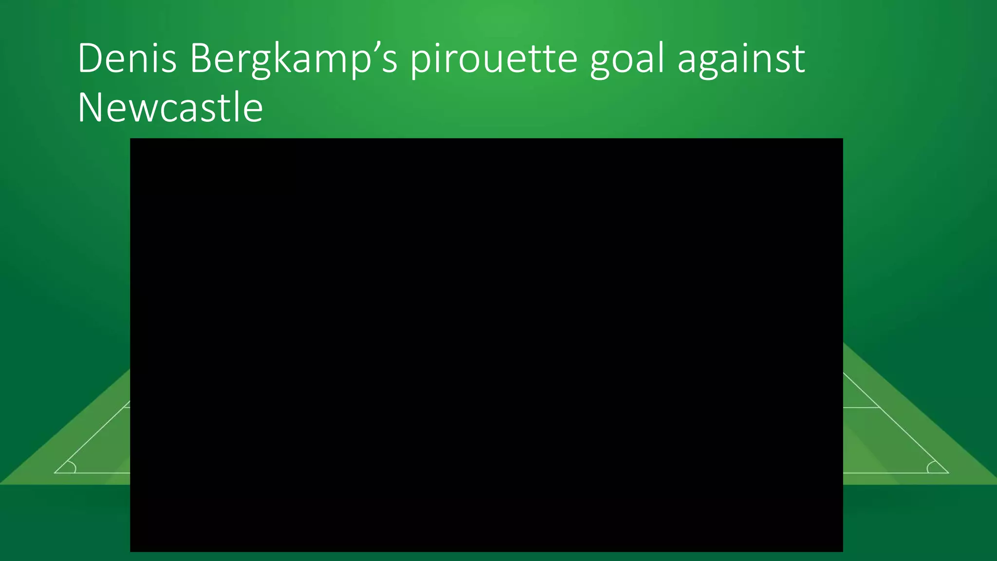 Denis Bergkamp’s pirouette goal against
Newcastle
 