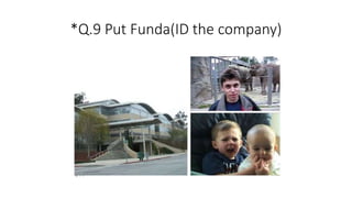 *Q.9 Put Funda(ID the company)
 