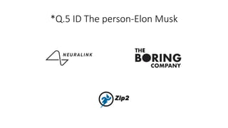 *Q.5 ID The person-Elon Musk
 