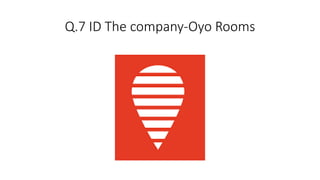 Q.7 ID The company-Oyo Rooms
 