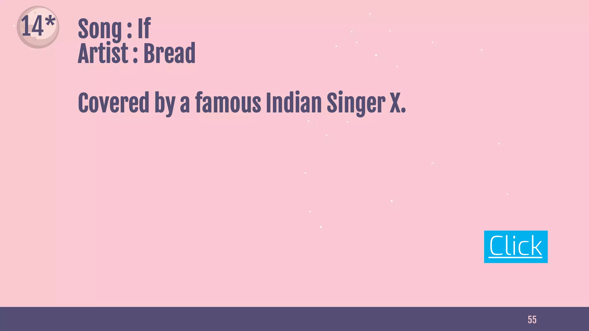 55
Song : If
Artist : Bread
Covered by a famous Indian Singer X.
Click
14*
 