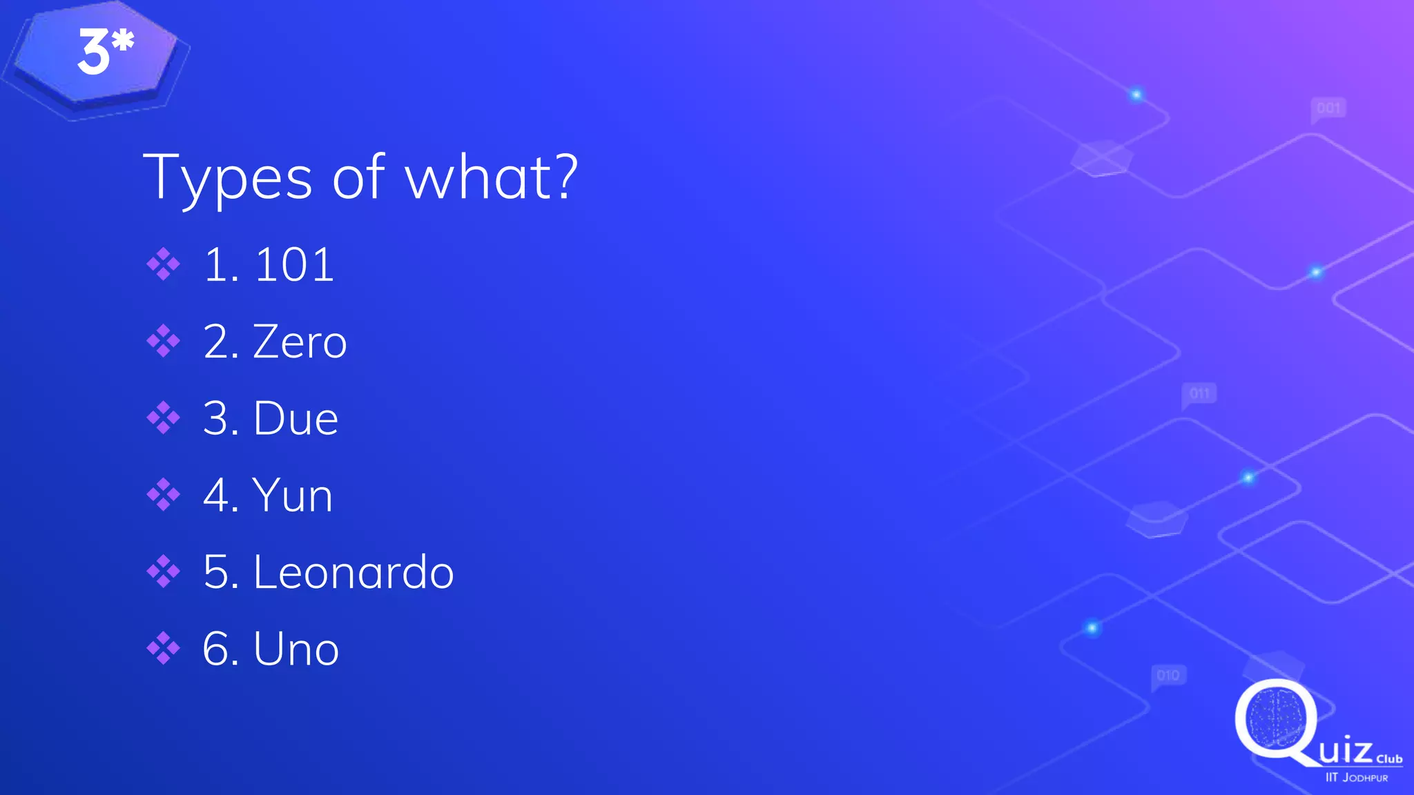3*
Types of what?
 1. 101
 2. Zero
 3. Due
 4. Yun
 5. Leonardo
 6. Uno
 