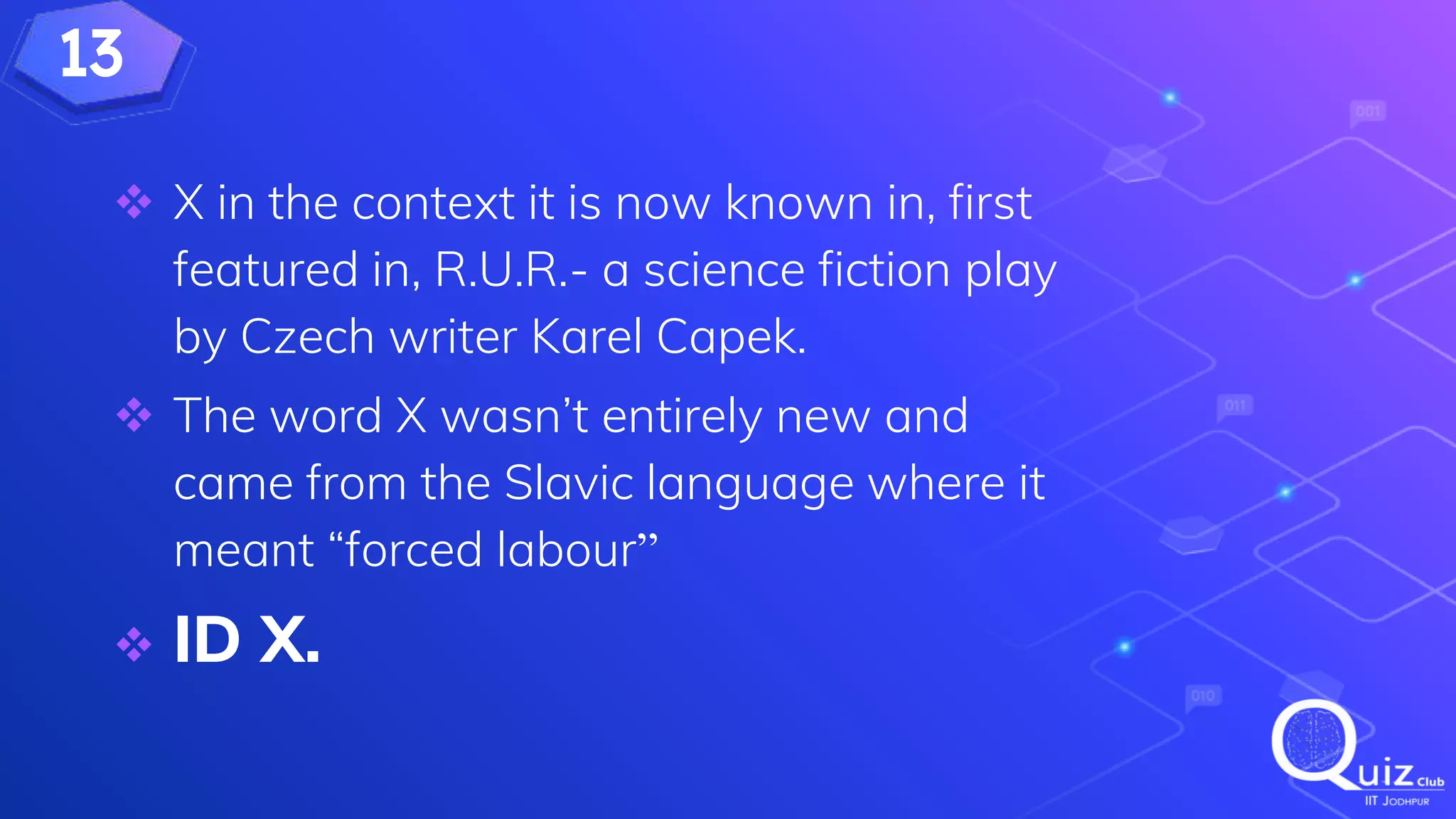 13
 X in the context it is now known in, first
featured in, R.U.R.- a science fiction play
by Czech writer Karel Capek.
 The word X wasn’t entirely new and
came from the Slavic language where it
meant “forced labour”
 ID X.
 