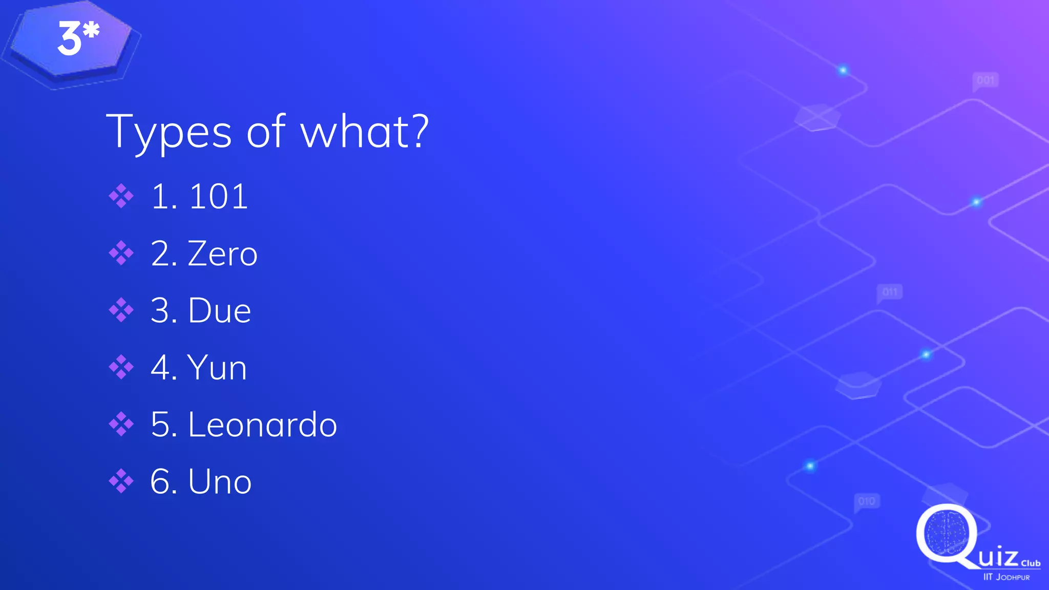 3*
Types of what?
 1. 101
 2. Zero
 3. Due
 4. Yun
 5. Leonardo
 6. Uno
 